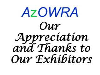AzOWRA

Our
Appreciation
and Thanks to
Our Exhibitors

 