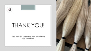 THANK YOU!
Well done for completing your refresher in
Tape Extensions.
 