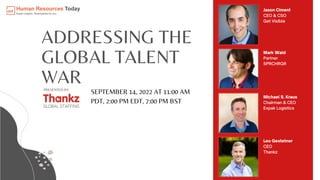 ADDRESSING THE
GLOBAL TALENT
WAR
SEPTEMBER 14, 2022 AT 11:00 AM
PDT, 2:00 PM EDT, 7:00 PM BST
PRESENTED BY:
 