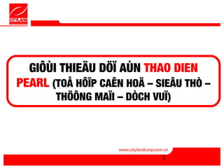 GIÔÙI THIEÄU DÖÏ AÙN THAO DIEN
PEARL (TOÅ HÔÏP CAÊN HOÄ – SIEÂU THÒ –
       THÖÔNG MAÏI – DÒCH VUÏ)




                            2
 