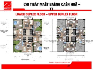 CHI TIEÁT MAËT BAÈNG CAÊN HOÄ –
                    TT
LOWER DUPLEX FLOOR – UPPER DUPLEX FLOOR




                                21
 