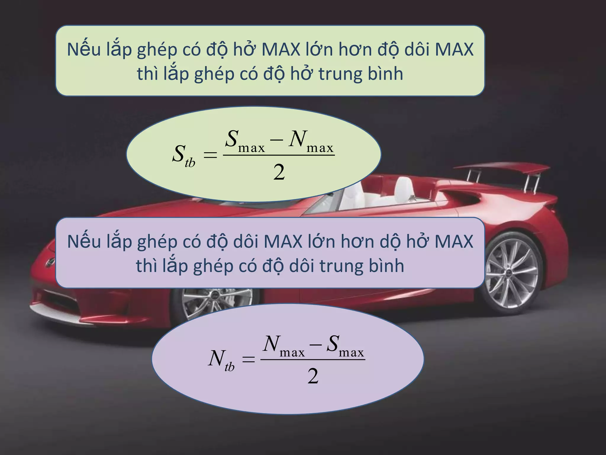 Nếu lắp ghép có độ hở MAX lớn hơn độ dôi MAX
thì lắp ghép có độ hở trung bình
2
maxmax NS
Stb
Nếu lắp ghép có độ dôi MAX lớn hơn dộ hở MAX
thì lắp ghép có độ dôi trung bình
2
maxmax SN
Ntb
 