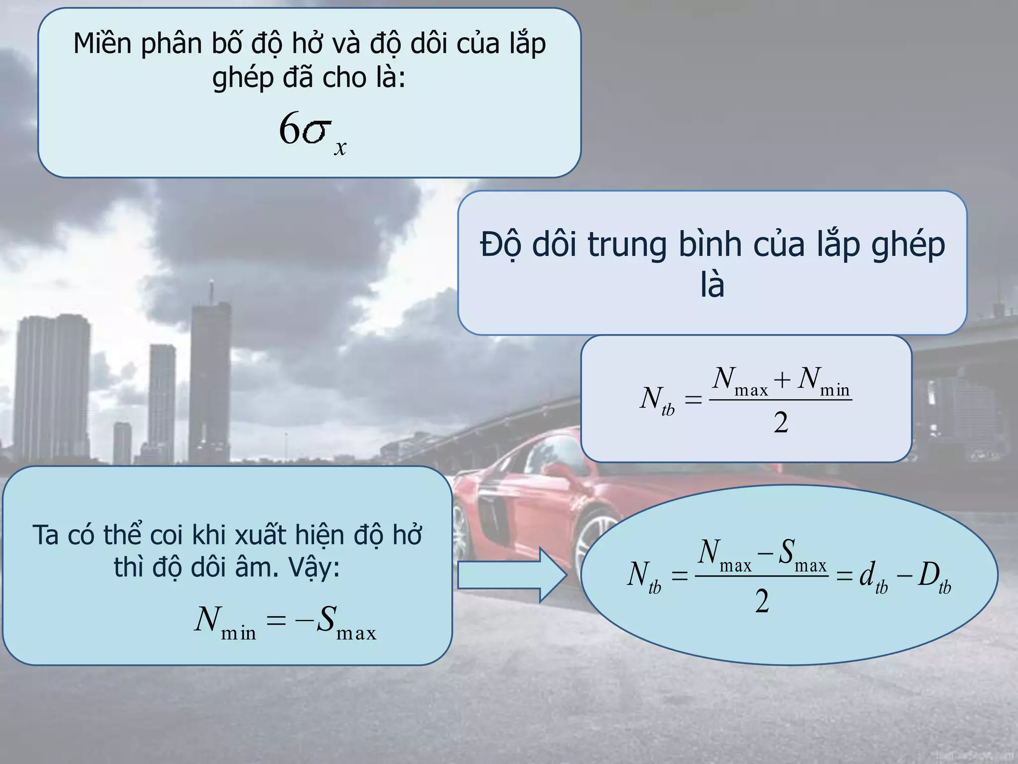 Độ dôi trung bình của lắp ghép
là
2
minmax NN
Ntb
Miền phân bố độ hở và độ dôi của lắp
ghép đã cho là:
Ta có thể coi khi xuất hiện độ hở
thì độ dôi âm. Vậy:
maxmin SN
tbtbtb Dd
SN
N
2
maxmax
x6
 