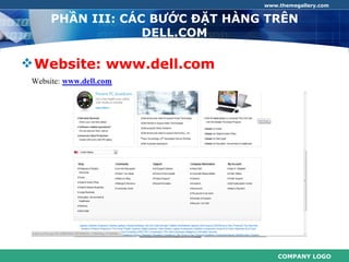 www.themegallery.com


      PHẦN III: CÁC BƯỚC ĐẶT HÀNG TRÊN
                   DELL.COM

 Website: www.dell.com
 Website: www.dell.com




                                     COMPANY LOGO
 