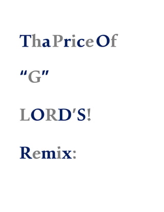 ThaPriceOf
“G”
LORD’S!
Remix:
 