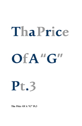 ThaPrice
OfA“G”
Pt.3
Tha Price Of A “G” Pt.3
 