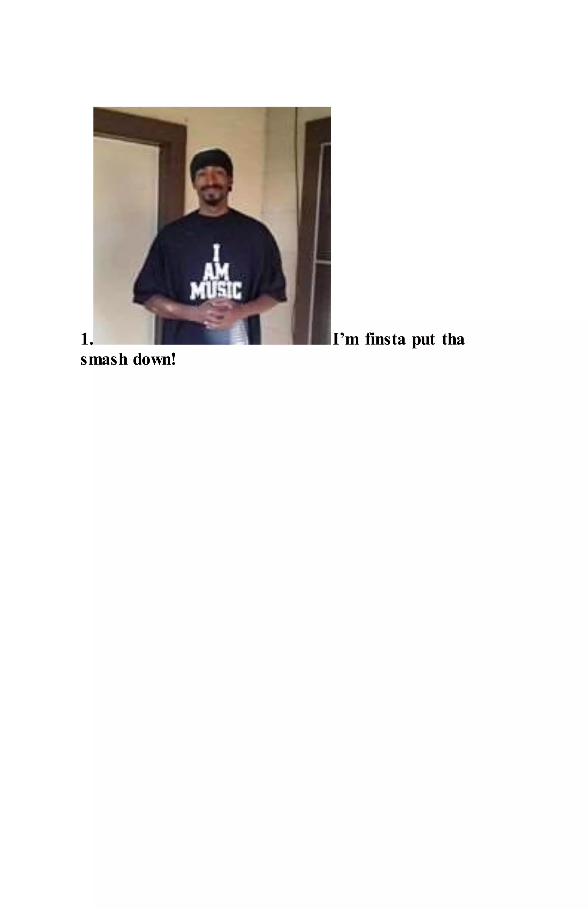 1. I’m finsta put tha
smash down!
 