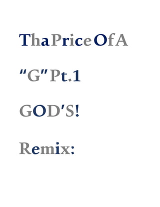 ThaPriceOfA
“G”Pt.1
GOD’S!
Remix:
 