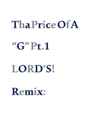 ThaPriceOfA
“G”Pt.1
LORD’S!
Remix:
 