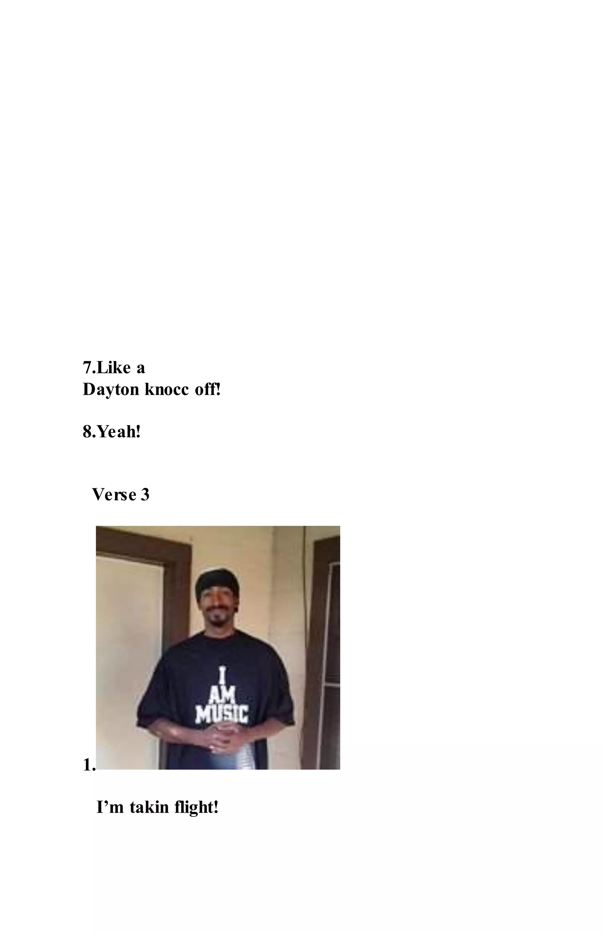 7.Like a
Dayton knocc off!
8.Yeah!
Verse 3
1.
I’m takin flight!
 