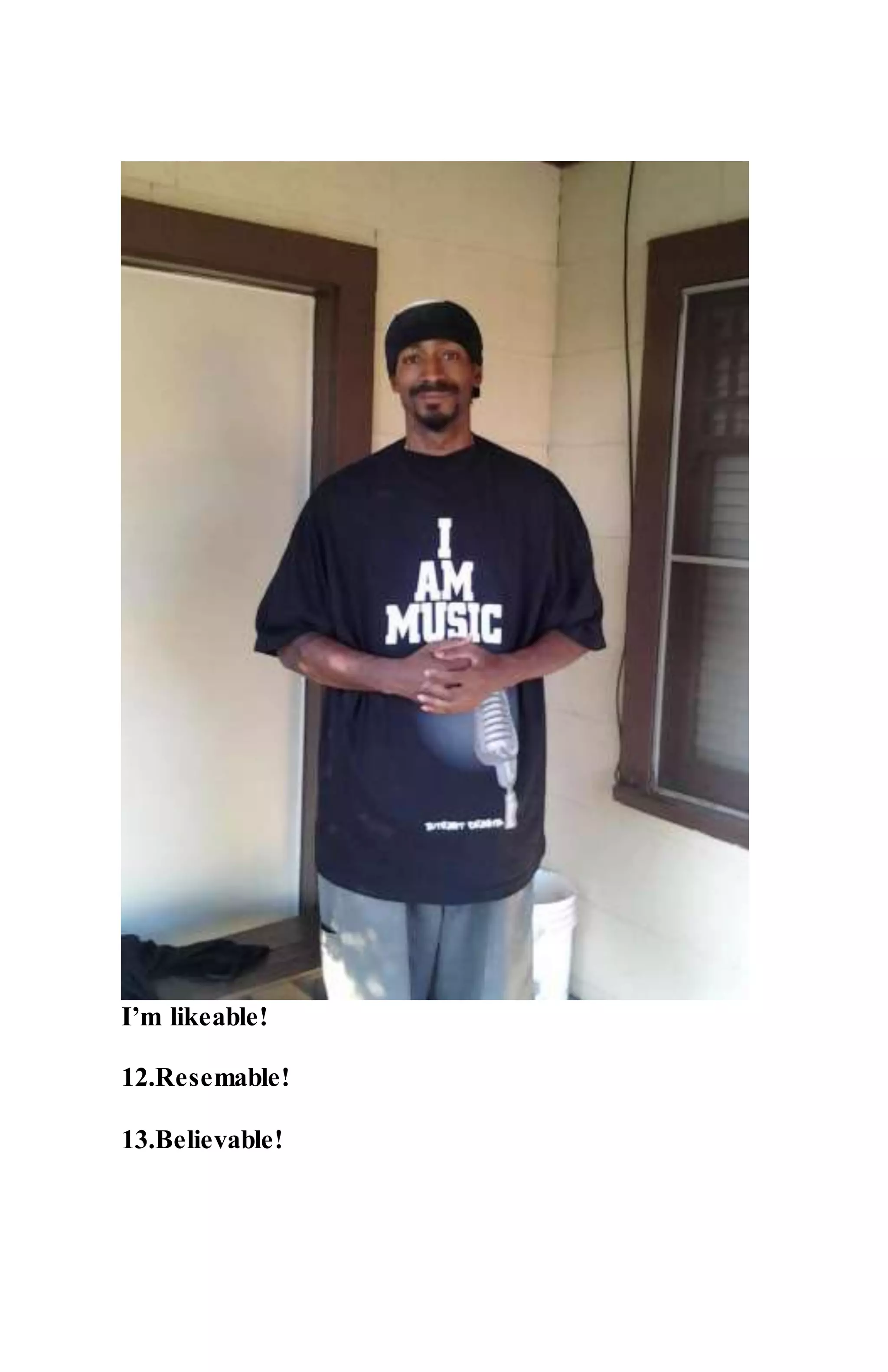 I’m likeable!
12.Resemable!
13.Believable!
 
