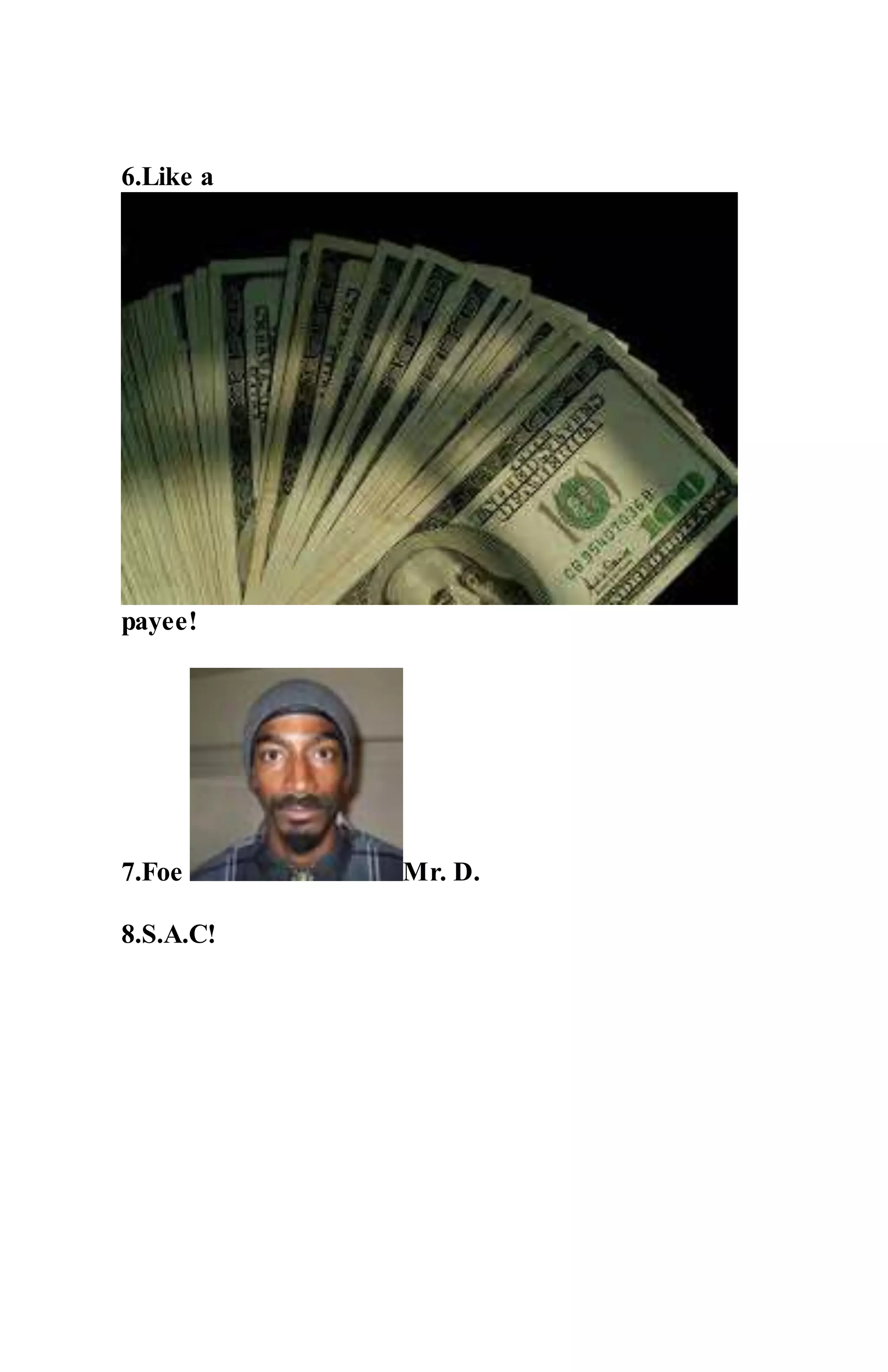 6.Like a
payee!
7.Foe Mr. D.
8.S.A.C!
 