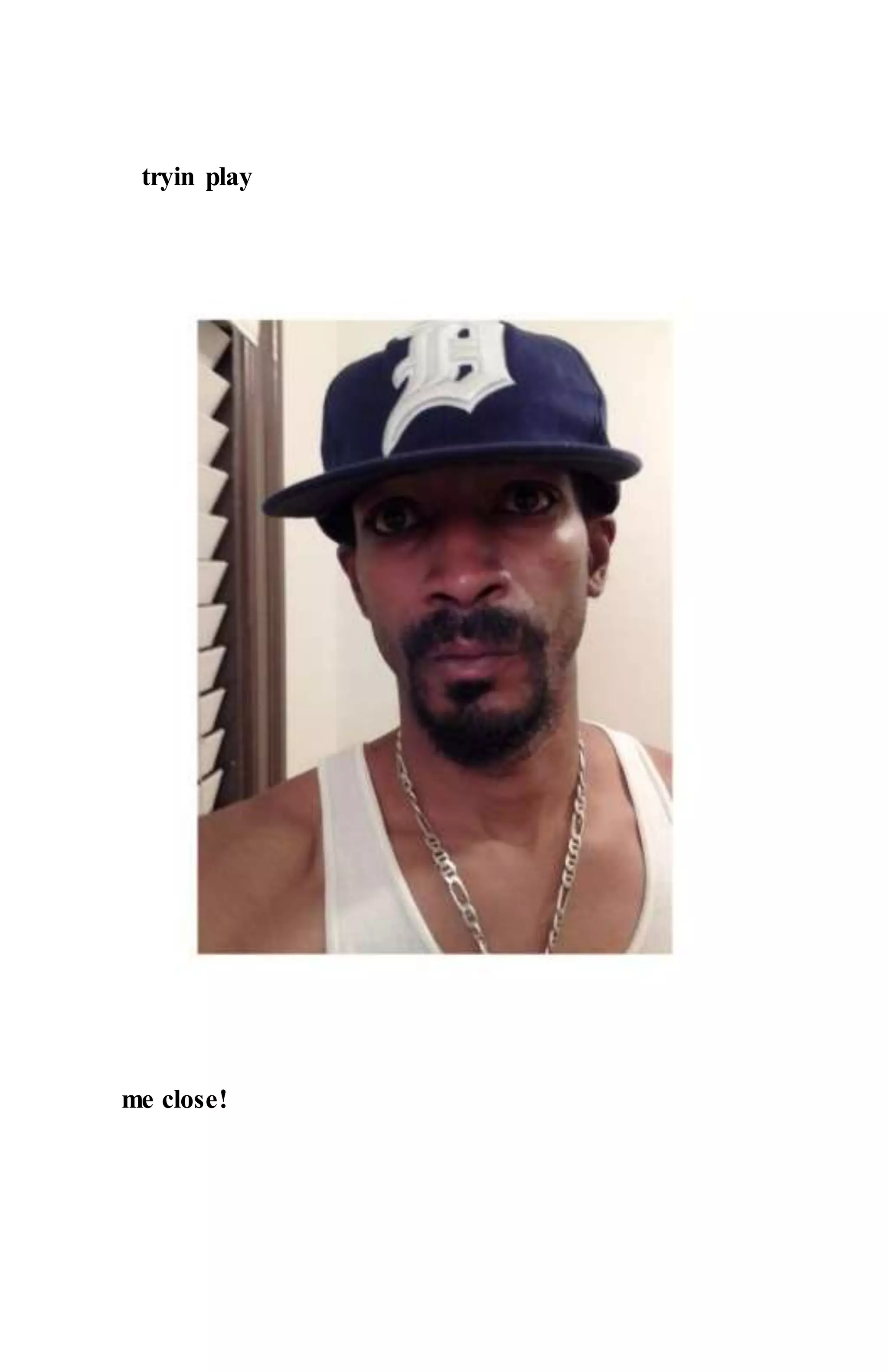 tryin play
me close!
 