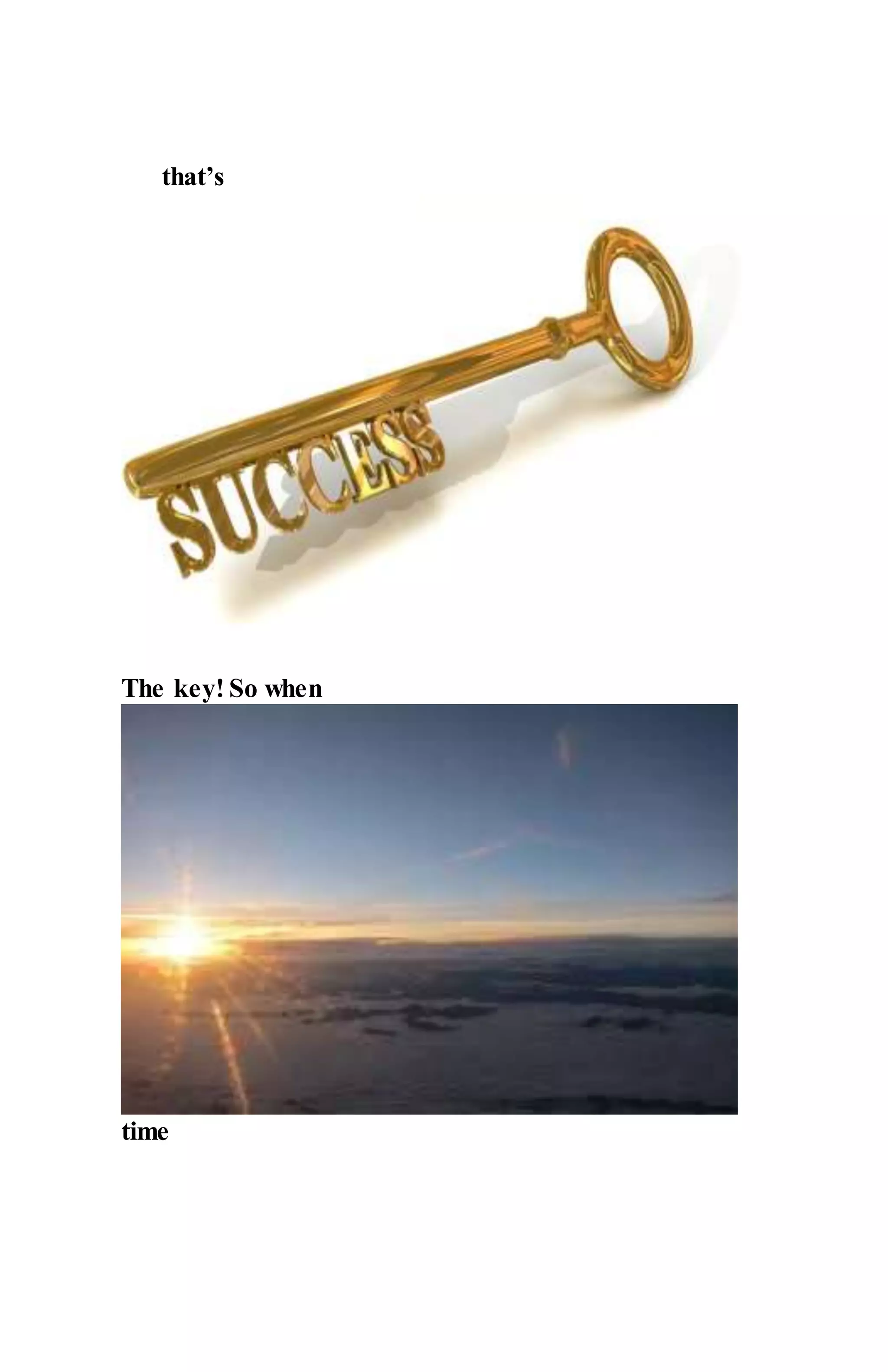that’s
The key! So when
time
 
