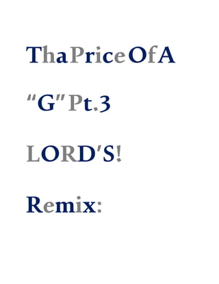 ThaPriceOfA
“G”Pt.3
LORD’S!
Remix:
 