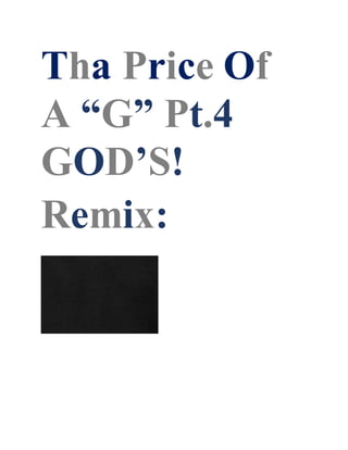Tha Price Of
A “G” Pt.4
GOD’S!
Remix:
 
