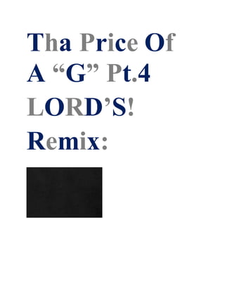 Tha Price Of
A “G” Pt.4
LORD’S!
Remix:
 