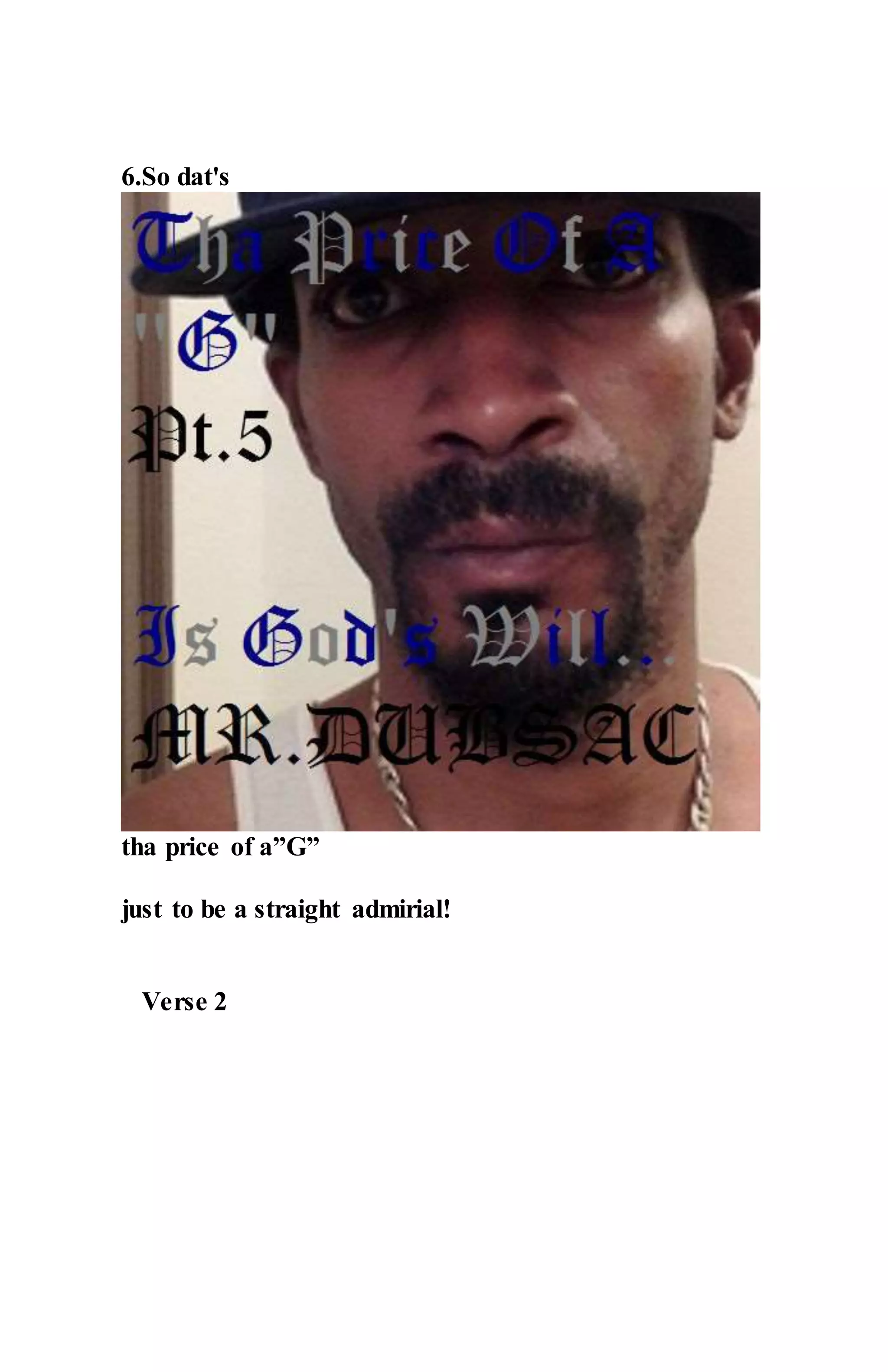 6.So dat's
tha price of a”G”
just to be a straight admirial!
Verse 2
 
