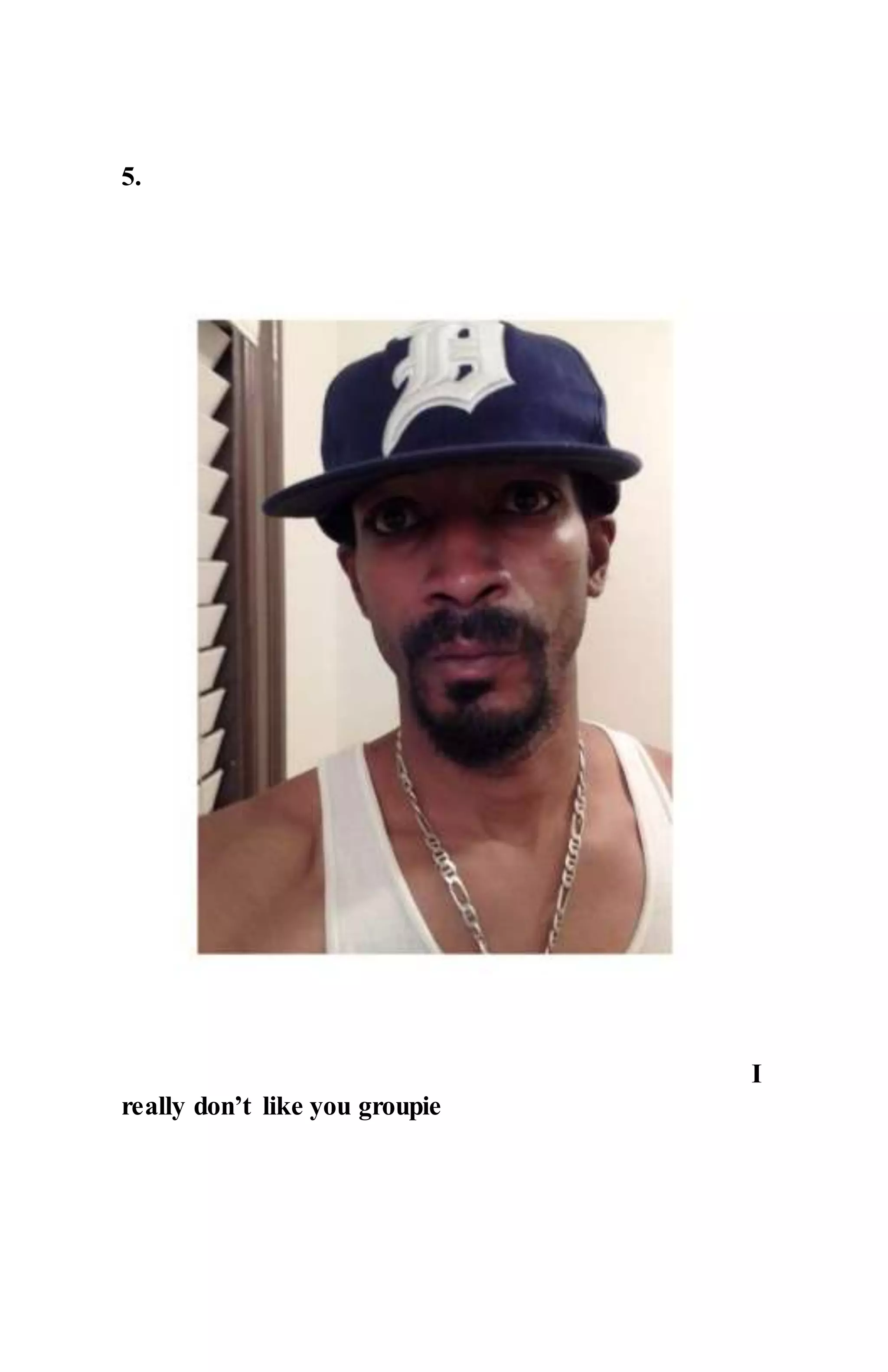 5.
I
really don’t like you groupie
 