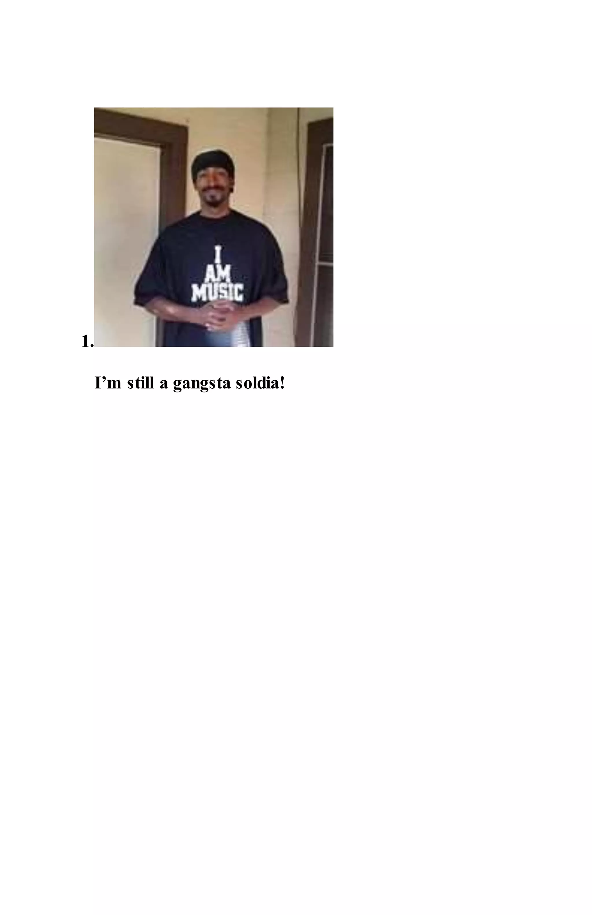 1.
I’m still a gangsta soldia!
 