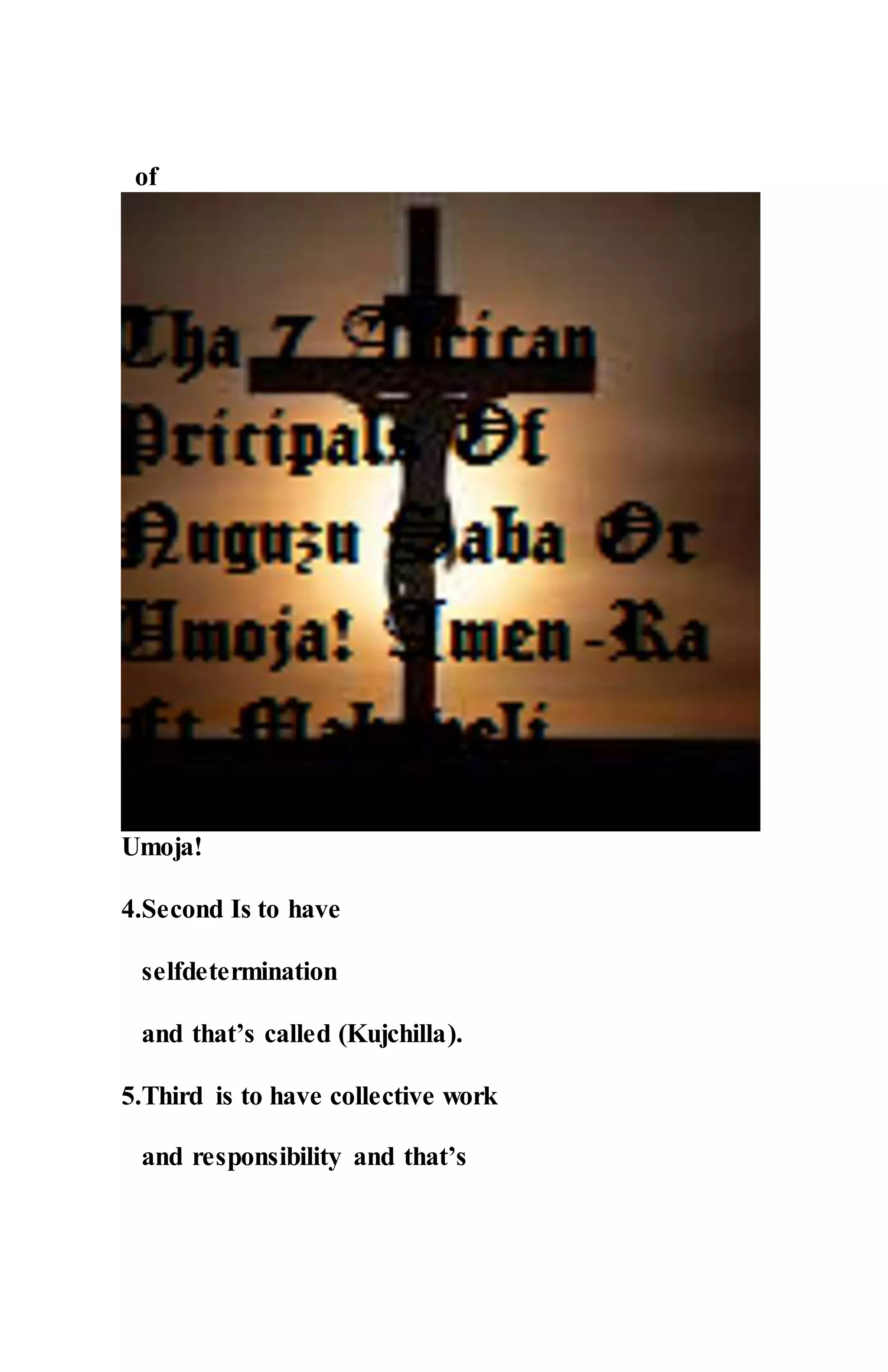 of
Umoja!
4.Second Is to have
selfdetermination
and that’s called (Kujchilla).
5.Third is to have collective work
and responsibility and that’s
 