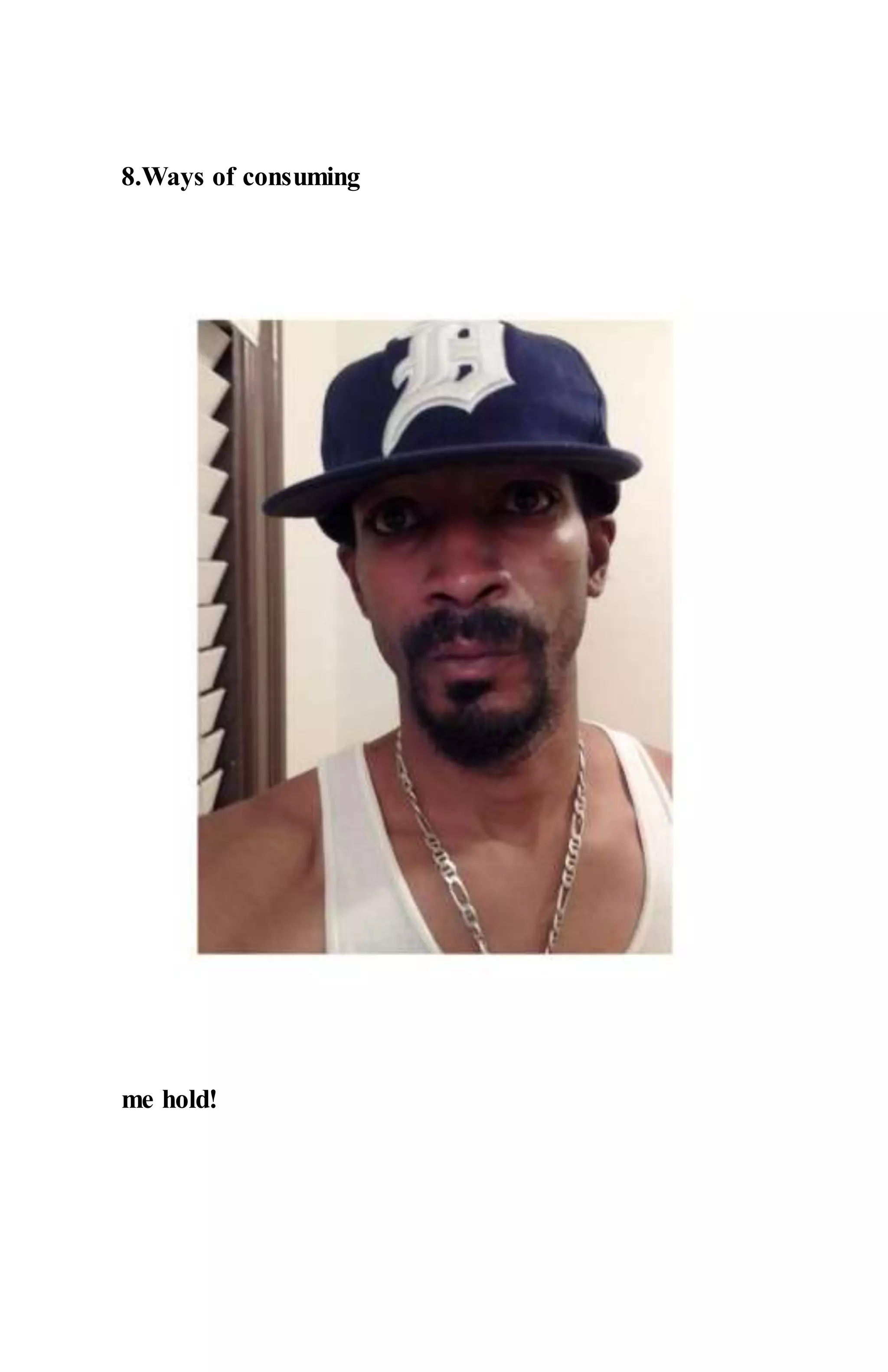 8.Ways of consuming
me hold!
 