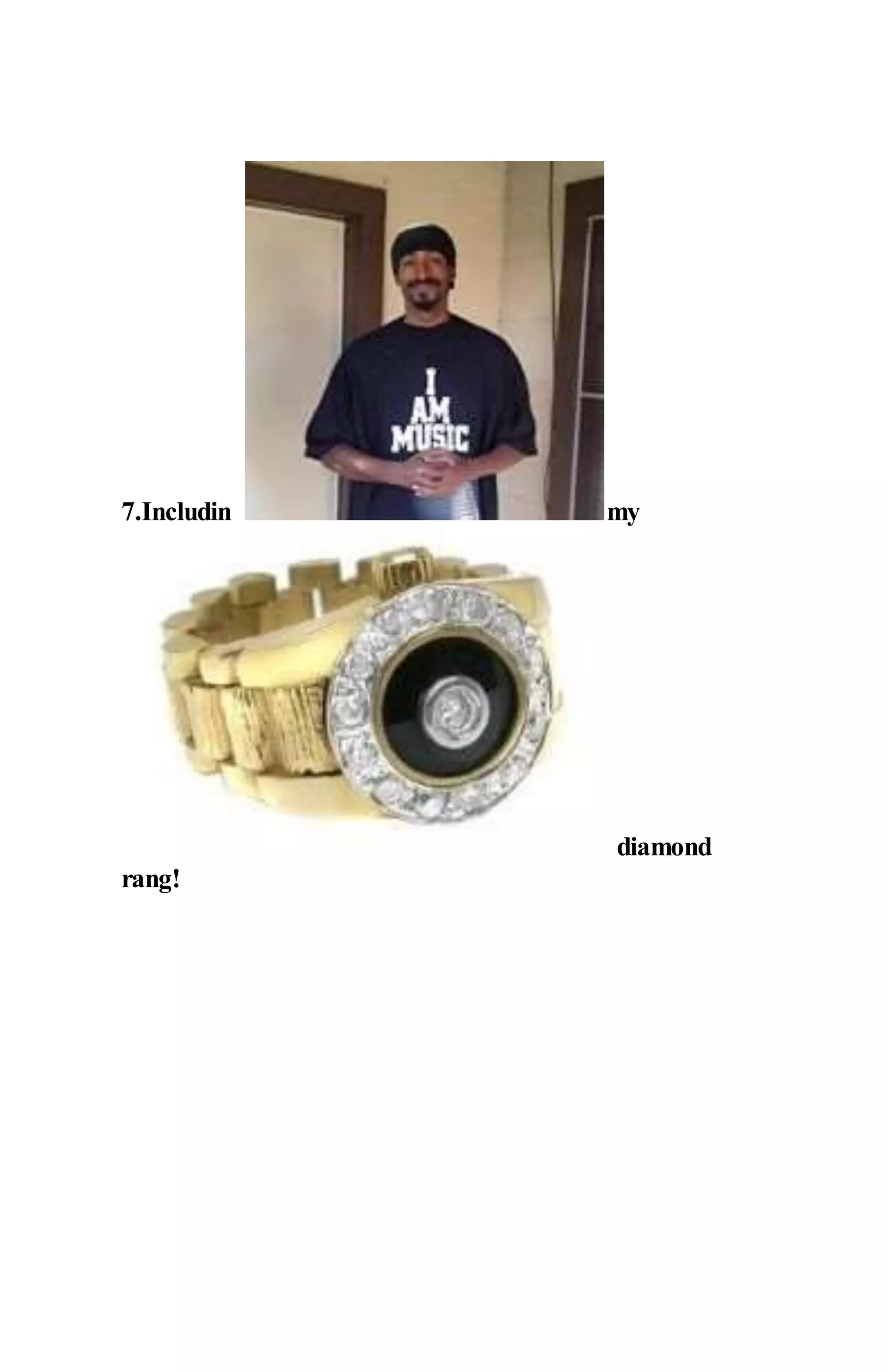 7.Includin my
diamond
rang!
 