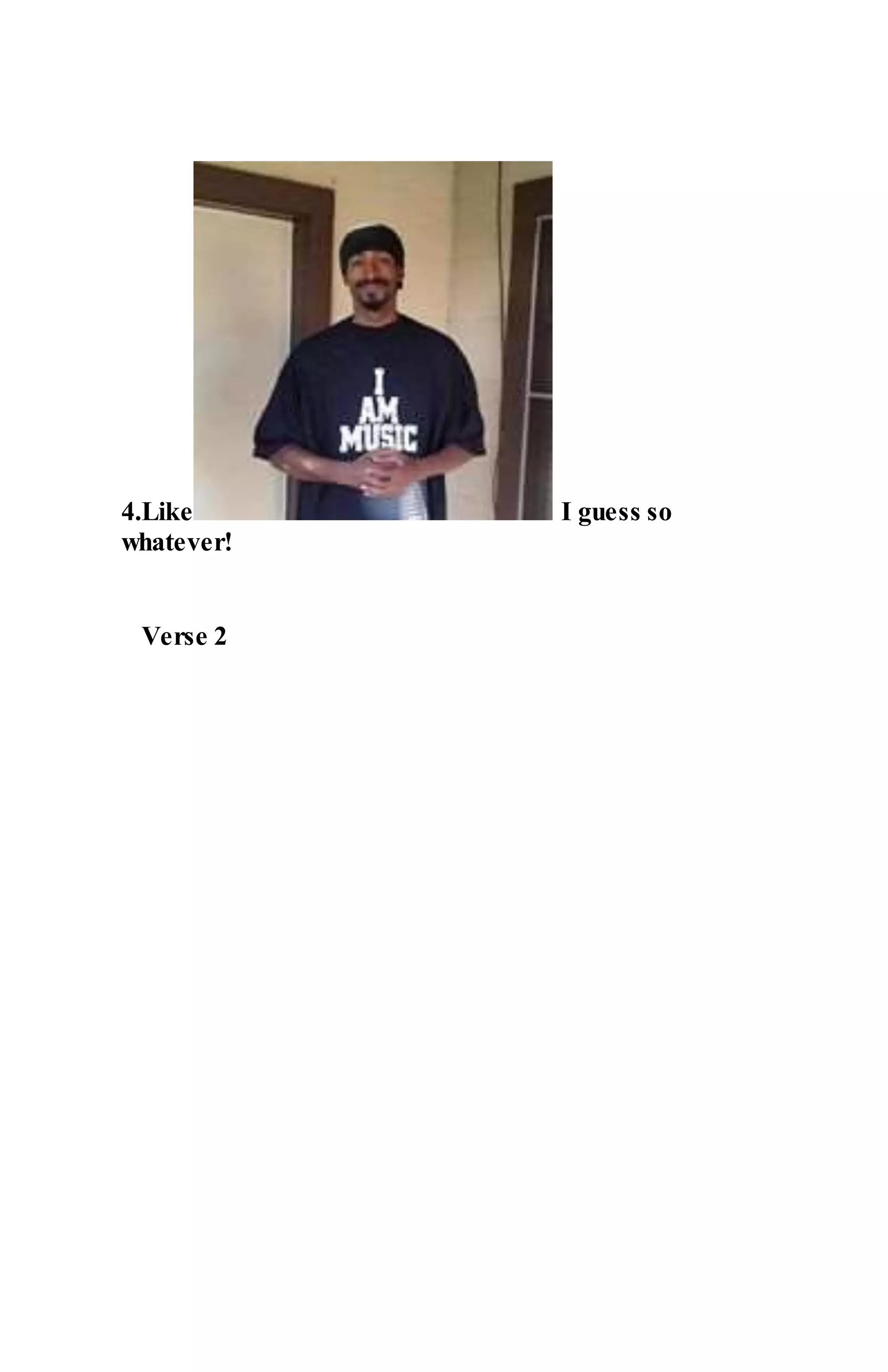 4.Like I guess so
whatever!
Verse 2
 