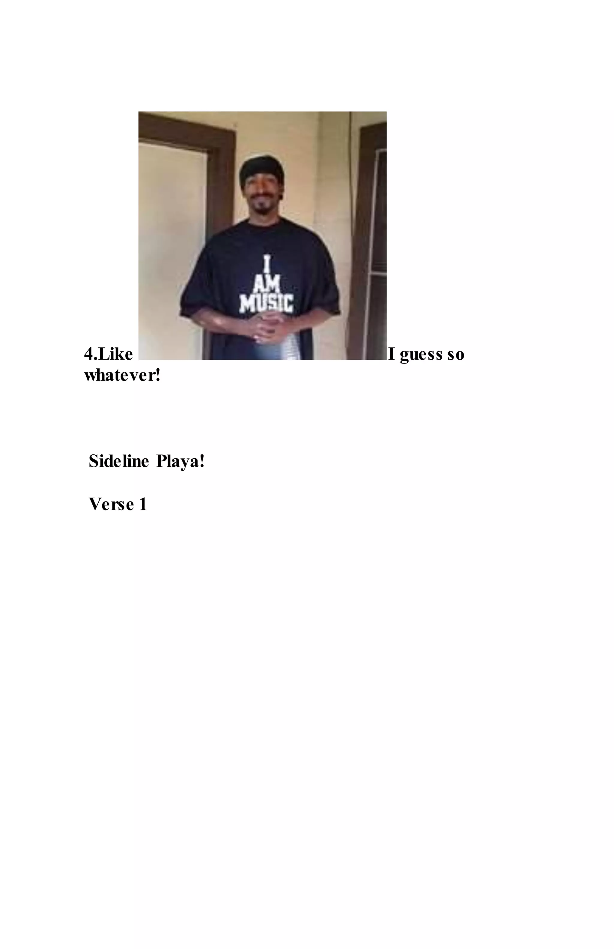 4.Like I guess so
whatever!
Sideline Playa!
Verse 1
 