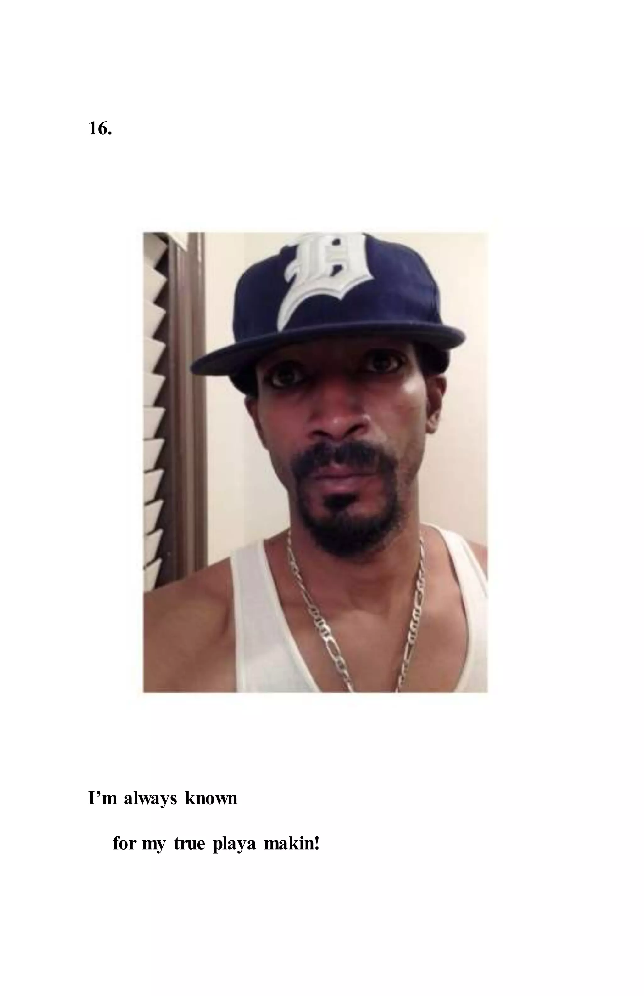 16.
I’m always known
for my true playa makin!
 