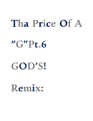 Tha Price Of A
“G”Pt.6
GOD’S!
Remix:
 