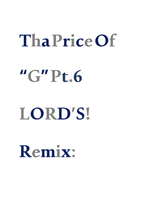 ThaPriceOf
“G”Pt.6
LORD’S!
Remix:
 