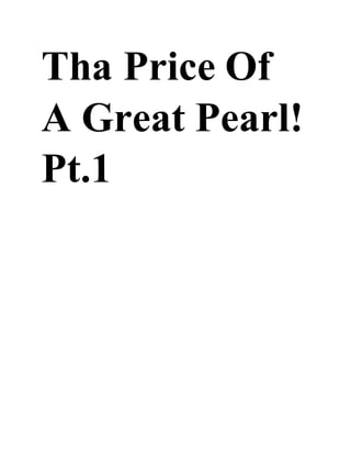Tha Price Of
A Great Pearl!
Pt.1
 