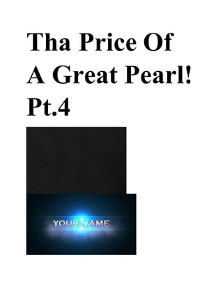 Tha Price Of
A Great Pearl!
Pt.4
 