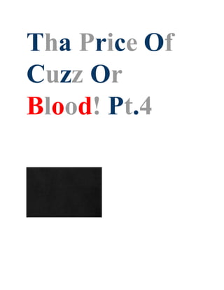 Tha Price Of
Cuzz Or
Blood! Pt.4
 