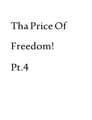 ThaPriceOf
Freedom!
Pt.4
 