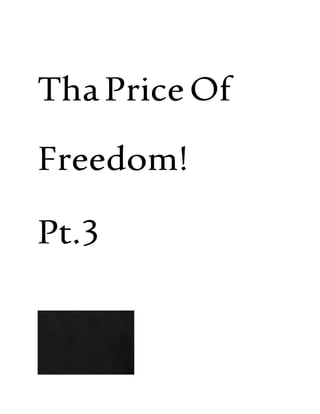 ThaPriceOf
Freedom!
Pt.3
 
