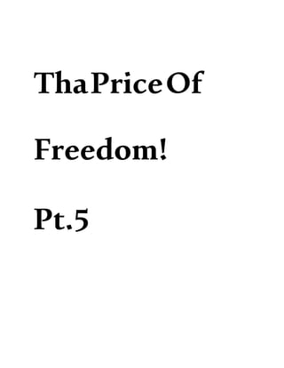 ThaPriceOf
Freedom!
Pt.5
 