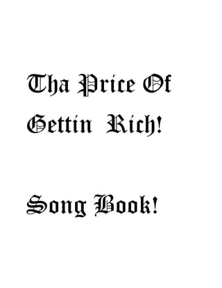 Tha Price Of
Gettin Rich!
Song Book!
 