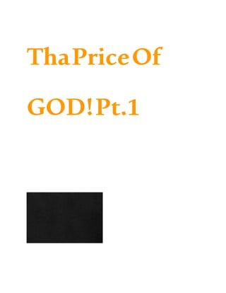 ThaPriceOf
GOD!Pt.1
 
