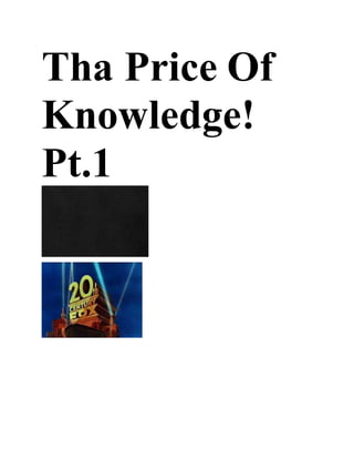 Tha Price Of
Knowledge!
Pt.1
 