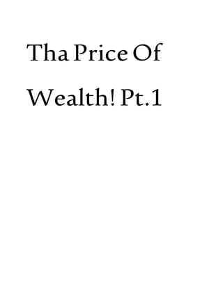ThaPriceOf
Wealth!Pt.1
 