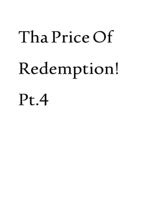 ThaPriceOf
Redemption!
Pt.4
 