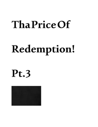 ThaPriceOf
Redemption!
Pt.3
 