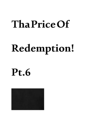 ThaPriceOf
Redemption!
Pt.6
 