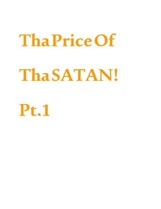 ThaPriceOf
ThaSATAN!
Pt.1
 