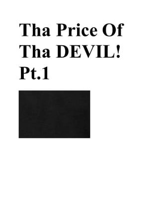 Tha Price Of
Tha DEVIL!
Pt.1
 