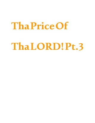 ThaPriceOf
ThaLORD!Pt.3
 