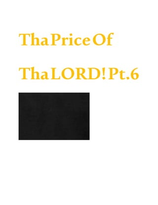 ThaPriceOf
ThaLORD!Pt.6
 