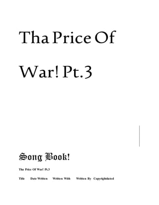 ThaPriceOf
War!Pt.3
Tha Price Of War! Pt.3
Title Date Written Written With Written By Copyrightdated
 